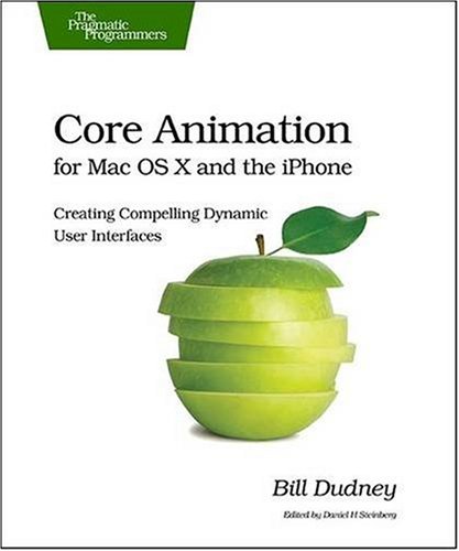 Core Animation For Mac Os X And The Iphone Creating Compelling Dynamic User Interfaces 1st Edition Bill Dudney