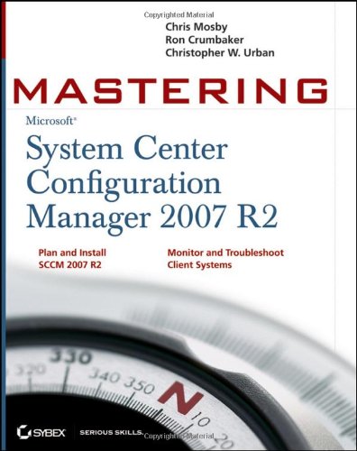 Mastering System Center Configuration Manager 2007 R2 Chris Mosby
