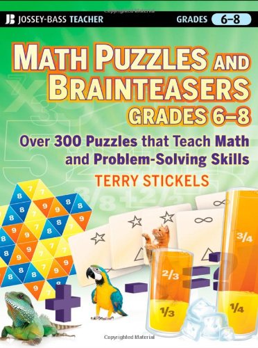 Math Puzzles And Brainteasers Grades 68 Over 300 Reproducible Puzzles That Teach Math And Problem Solving Terry Stickels