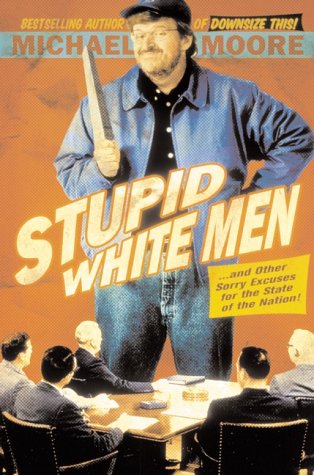 Stupid White Men And Other Sorry Excuses For The State Of The Nation 1st Ed Michael Moore