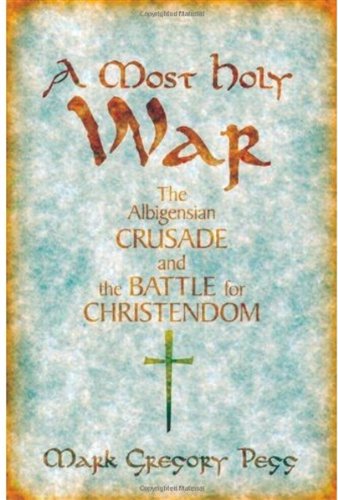 A Most Holy War The Albigensian Crusade And The Battle For Christendom 2008 Mark Gregory Pegg
