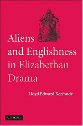 Aliens And Englishness In Elizabethan Drama 1st Edition Lloyd Edward Kermode