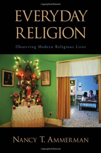 Everyday Religion Observing Modern Religious Lives Nancy T Ammerman