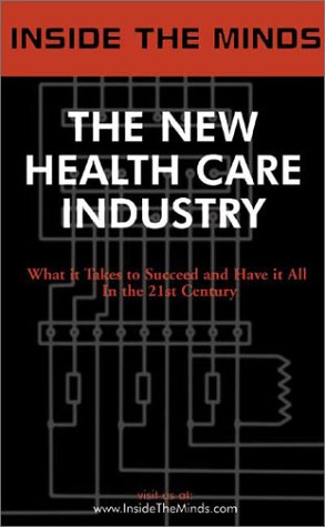 The New Health Care Industry Ceos From Oxford Health Medcape Healthstream More On The Future Of The Technology Charged Health Care Revolution Aspatore Books Staff