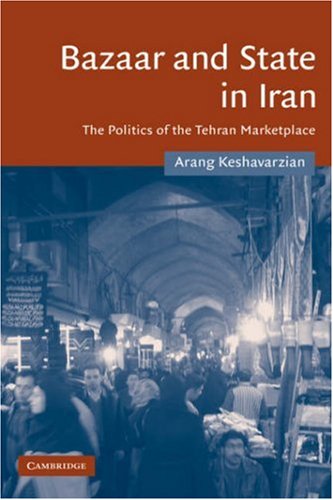 Bazaar And State In Iran The Politics Of The Tehran Marketplace Arang Keshavarzian