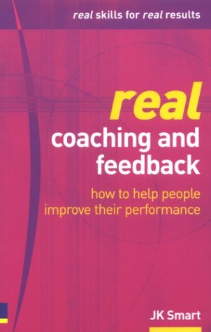 Real Coaching Feedback How To Help People Improve Their Performance J K Smart