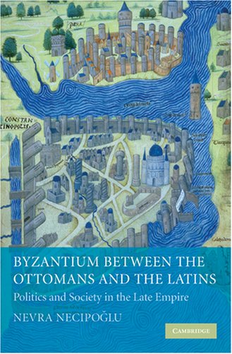 Byzantium Between The Ottomans And The Latins 1st Edition Nevra Necipolu