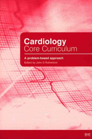 Cardiology Core Curriculum A Problem Based Approach 1st Edition John Rutherford