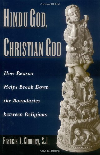Hindu God Christian God How Reason Helps Break Down The Boundaries Between Religions Francis X Clooney