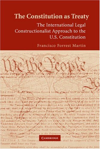 The Constitution As Treaty The International Legal Constructionalist Approach To The Us Constitution 1st Edition Francisco Forrest Martin
