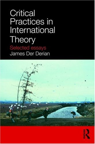Critical Practices In International Theory Selected Essays 1st Edition James Der Derian