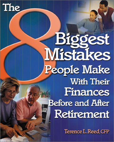 The 8 Biggest Mistakes People Make With Their Finances Before And After Retirement 1st Terence L Reed