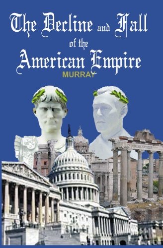 The Decline And Fall Of The American Empire Robert Murray