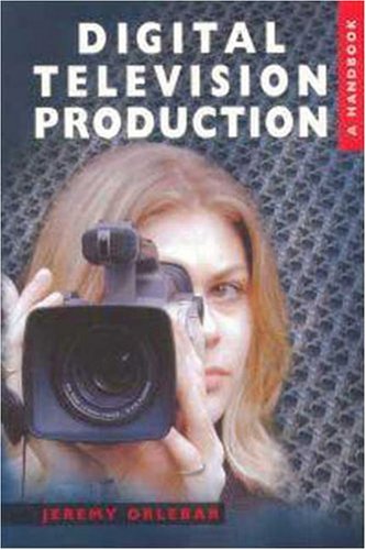 Digital Television Production A Handbook Jeremy Orlebar