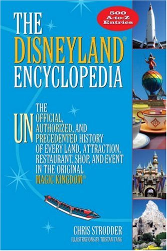 The Disneyland Encyclopedia The Unofficial Unauthorized And Unprecedented History Of Every Land Attraction Restaurant Shop And Event In The Original Magic Kingdom Illustrated Edition Chris Strodder