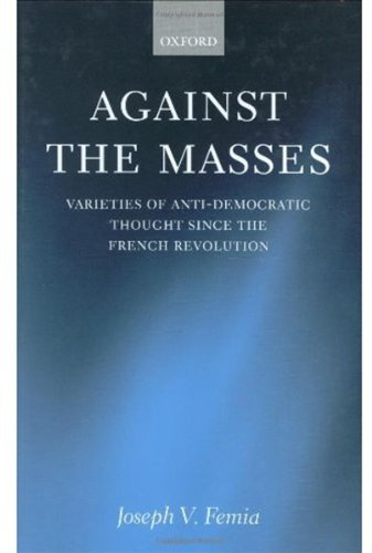 Against The Masses Varieties Of Antidemocratic Thought Since The French Revolution First Edition And First Printing Joseph V Femia