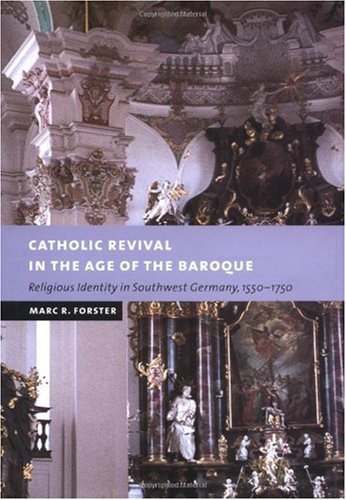 Catholic Revival In The Age Of The Baroque Religious Identity In Southwest Germany 15501750 1st Edition Marc R Forster