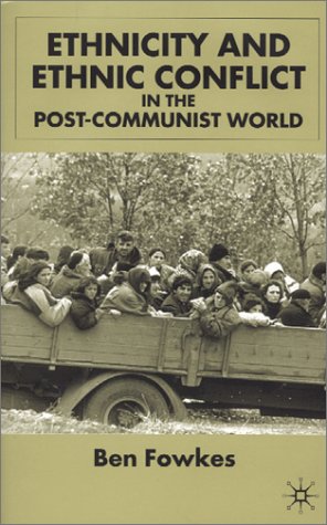 Ethnicity And Ethnic Conflict In The Postcommunist World Ben Fowkes