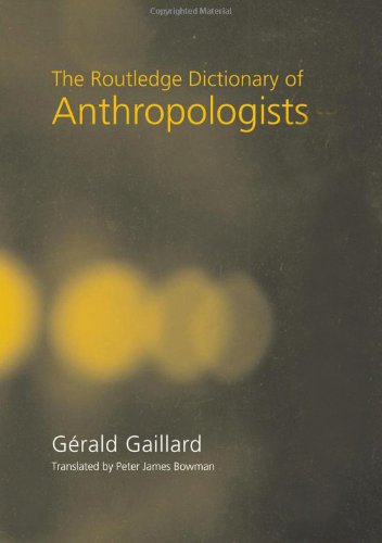 The Routledge Dictionary Of Anthropologists 1st Edition Gerald Gaillard