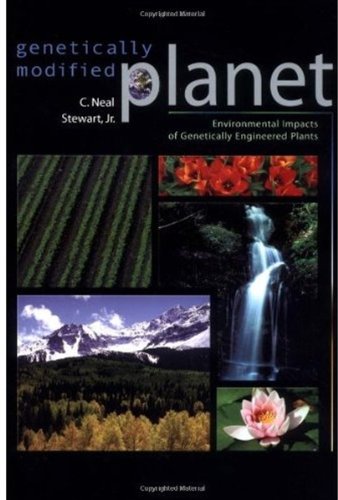 Genetically Modified Planet Environmental Impacts Of Genetically Engineered Plants C Neal Stewart Jr