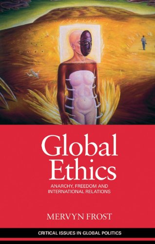 Global Ethics Anarchy Freedom And International Relations 1st Edition Mervyn Frost