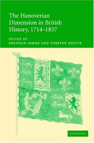 The Hanoverian Dimension In British History Brendan Simms Torsten Riotte