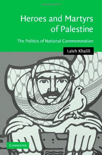 Heroes And Martyrs Of Palestine The Politics Of National Commemoration Laleh Khalili