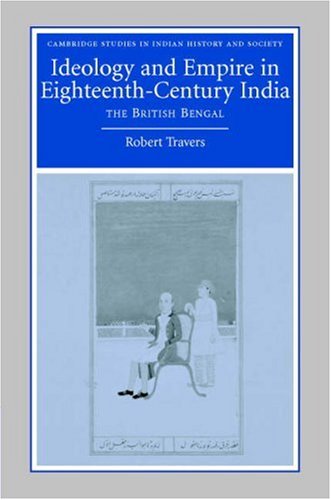 Ideology And Empire In Eighteenthcentury India The British Bengal Robert Travers
