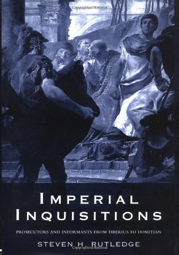 Imperial Inquisitions Prosecutors And Informants From Tiberius To Domitian Steven H Rutledge
