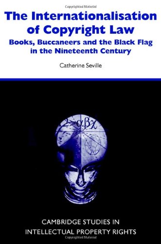 The Internationalisation Of Copyright Law Books Buccaneers And The Black Flag In The Nineteenth Century 1st Edition Catherine Seville