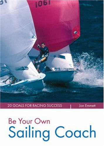 Be Your Own Sailing Coach 20 Goals For Racing Success 1st Edition Jon E Emmett
