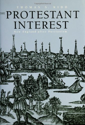 The Protestant Interest New England After Puritanism Professor Thomas S Kidd
