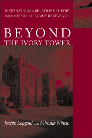Beyond The Ivory Tower International Relations Theory And The Issue Of Policy Relevance Joseph Lepgold