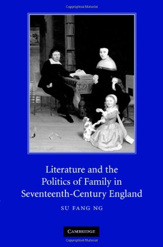 Literature And Politics Of Family In Seventeenth Century England Su Fang Ng