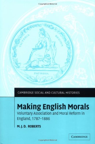 Making English Morals Voluntary Association And Moral Reform In England 17871886 M J D Roberts