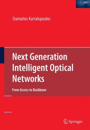 Next Generation Intelligent Optical Networks From Access To Backbone Stamatios V Kartalopoulos 2008 Stamatios Kartalopoulos