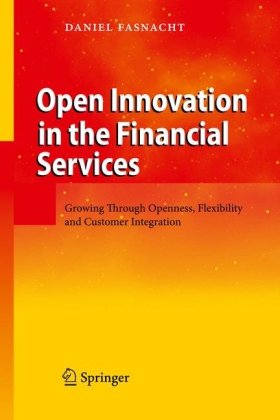 Open Innovation In The Financial Services Growing Through Openness Flexibility And Customer Integration 1ed Daniel Fasnacht Springer 2009 3540882308 Fixed Daniel Fasnacht