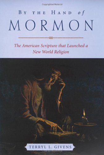 By The Hand Of Mormon The American Scripture That Launched A New World Religion Terryl L Givens