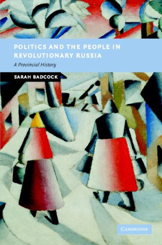 Politics And People In Revolutionary Russia A Provincial History Sarah Badcock