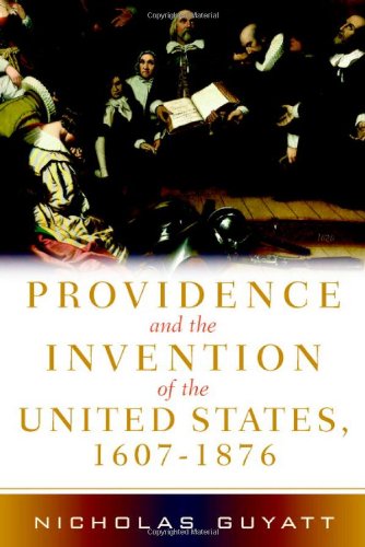 Providence And The Invention Of The United States 16071876 1st Edition Nicholas Guyatt