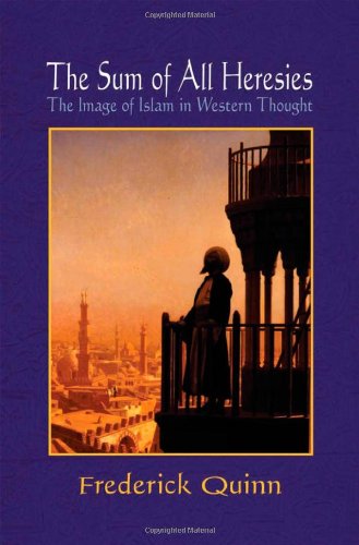 The Sum Of All Heresies The Image Of Islam In Western Thought Frederick Quinn