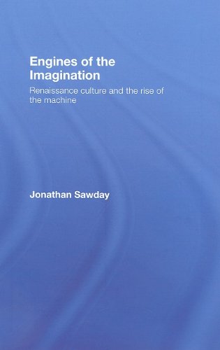 Engines Of The Imagination Renaissance Culture And The Rise Of The Machine Jonathan Sawday