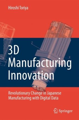 3d Manufacturing Innovation Revolutionary Change In Japanese Manufacturing With Digital Data 1st Edition Hiroshi Toriya Auth