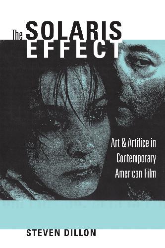 The Solaris Effect Art And Artifice In Contemporary American Film Annotated Edition Steven Dillon