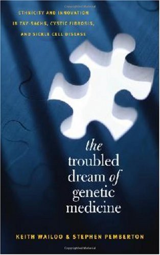 The Troubled Dream Of Genetic Medicine Ethnicity And Innovation In Taysachs Cystic Fibrosis And Sickle Cell Disease 1st Edition Keith Wailoo
