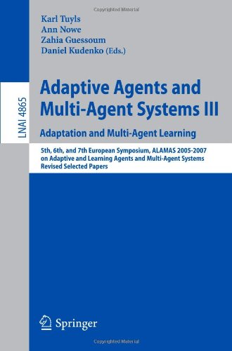 Adaptive Agents And Multiagent Systems Iii Adaptation And Multiagent Learning 5th 6th And 7th European Symposium Alamas 20052007 On Adaptive And Learning Agents And Multiagent Systems Revised Selected Papers 1st Edition Ana L C Bazzan