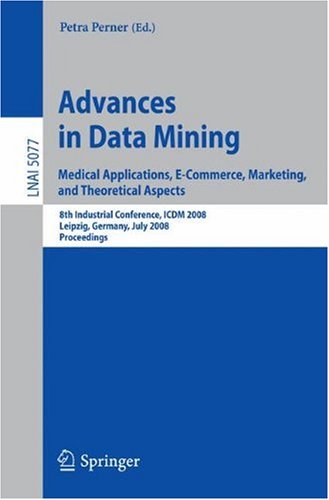 Advances In Data Mining Medical Applications Ecommerce Marketing And Theoretical Aspects 8th Industrial Conference Icdm 2008 Leipzig Germany July 1618 2008 Proceedings 1st Edition Rainer Schmidt