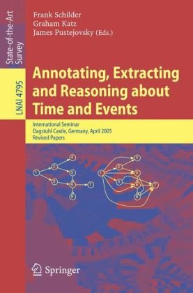 Annotating Extracting And Reasoning About Time And Events International Seminar Dagstuhl Castle Germany April 1015 2005 Revised Papers 1st Edition Frank Schilder