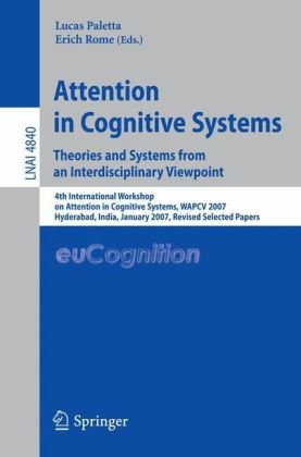Attention In Cognitive Systems Theories And Systems From An Interdisciplinary Viewpoint 4th International Workshop On Attention In Cognitive Systems Wapcv 2007 Hyderabad India January 8 2007 Revised Selected Papers 1st Edition Robert Lowe