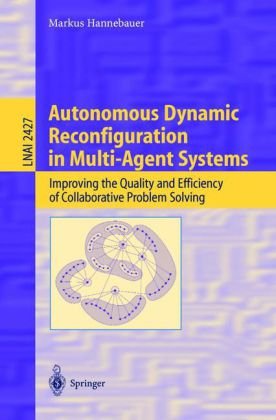 Autonomous Dynamic Reconfiguration In Multiagent Systems Improving The Quality And Efficiency Of Collaborative Problem Solving 1st Edition Markus Hannebauer Eds